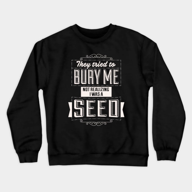 They Tried To Bury Me Not Realizing I Was A Seed. Crewneck Sweatshirt by Alema Art